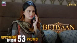 Betiyaan - Upcoming Episode 53 | Promo | ARY Zindagi Drama