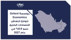 مؤسسة Oxford Economics تتوقع انتعاش اقتصادات الخليج بنمو 6.8% في عام 2027