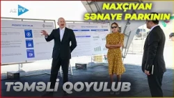 Prezident İlham Əliyev Naxçıvan Sənaye Parkının təməlini qoyub