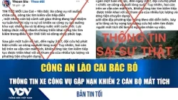 Bản tin tối 28/7: Công an Lào Cai bác bỏ thông tin xe công vụ gặp nạn khiến 2 cán bộ mất tích | VOV