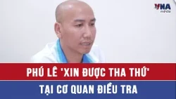 Phu Le 'asks for forgiveness' at the investigative agency - VNAMedia