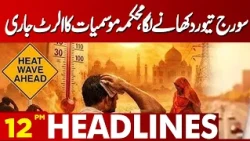Heatwave Hits Lahore | Heatwave Alert Issued | Met Warning | 12PM Headlines | Lahore News HD