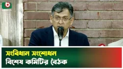 সংবিধান সংশোধন বিশেষ কমিটির বৈঠক | Constitutional Amendment | Boishakhi Tv News