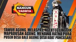 TAWUR AGUNG, MELASPAS, OFFERING RATNA PUSEH TEMPLE, PANCASARI TRADITIONAL VILLAGE | NANGUN YADNYA
