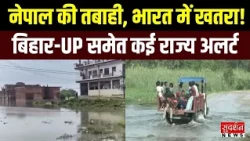 नेपाल में जलप्रलय के बाद भारत में खतरे की घंटी! बिहार-UP समेत कई राज्य अलर्ट | Nepal Flood
