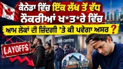 ਕੈਨੇਡਾ ਵਿੱਚ ਇੱਕ ਲੱਖ ਤੋਂ ਵੱਧ ਨੌਕਰੀਆਂ ਖ*ਤ*ਰੇ ਵਿੱਚ ਆਮ ਲੋਕਾਂ ਦੀ ਜ਼ਿੰਦਗੀ ’ਤੇ ਕੀ ਪਵੇਗਾ ਅਸਰ ?”