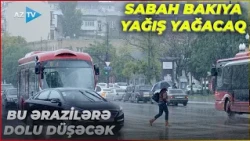 Sabah Bakıya YAĞIŞ YAĞACAQ: Bu ərazilərdə leysan olacaq, dolu düşəcək – SON XƏBƏRLƏR