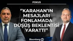 Fokus - ''Karahan’ın Mesajları Fonlamada Düşüş Beklentisi Yarattı'' | 14 Ağustos 2026