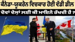 ਕੈਨੇਡਾ-ਯੂਕਰੇਨ ਵਿਚਕਾਰ ਹੋਈ ਵੱਡੀ ਡੀਲ , ਦੋਵਾਂ ਦੇਸ਼ਾਂ ਲਈ ਕੀ ਮਾਇਨੇ ਰੱਖਦੀ ਹੈ ?