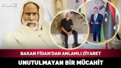 A Meaningful Visit from Minister Fidan! An Unforgotten Mujahid