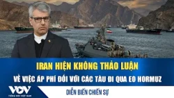 Diễn biến chiến sự 11/8: Iran hiện không thảo luận về việc áp phí đối với các tàu đi qua eo Hormuz