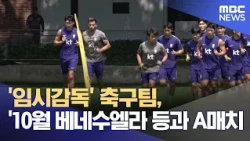 '임시감독' 축구팀, 10월 베네수엘라 등과 A매치 (2026.07.28/12MBC뉴스)