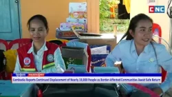 [VIDEO] Cambodia Reports Continued Displacement of Nearly 19,000 People