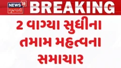 Gujarat Breaking News | 2 વાગ્યા સુધીના તમામ મહત્વના સમાચાર | Top News Of The Day  | News18