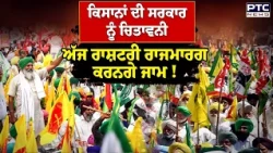 ਕਿਸਾਨਾਂ ਦੀ ਸਰਕਾਰ ਨੂੰ ਚਿਤਾਵਨੀ, ਅੱਜ ਰਾਸ਼ਟਰੀ ਰਾਜਮਾਰਗ ਕਰਨਗੇ ਜਾਮ | Punjabi News | Kisan Protest