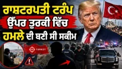 ਰਾਸ਼ਟਰਪਤੀ ਟਰੰਪ ਉੱਪਰ ਤੁਰਕੀ ਵਿੱਚ ਹਮਲੇ ਦੀ ਬਣੀ ਸੀ ਸਕੀਮ