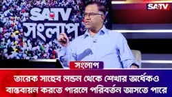 তারেক সাহেব লন্ডন থেকে শেখার অর্ধেকও বাস্তবায়ন করতে পারলে পরিবর্তন আসতে পারে : সারোয়ার হোসেন | SATV