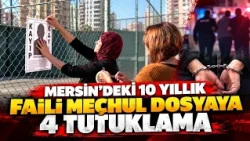 4 arrests in the 10-year cold case in Mersin
