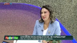 HAYAT VAR - ÇOCUĞUM OKULA BAŞLAYACAK NE YAPMALIYIM - 27 AĞUSTOS 2027
