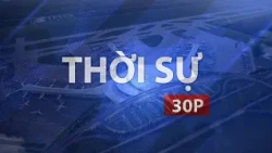 30-MINUTE AFTERNOON NEWS (07/28/2026): SECOND RUNWAY AT LONG THANH AIRPORT TO BE COMPLETED IN SEP...