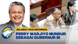 Perry Warjiyo Mengundurkan Diri Secara Mendadak Sebagai Gubernur RI - [Selamat Pagi Indonesia]