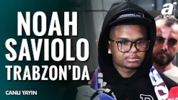 Trabzonspor'un Yeni Transferi Noah Saviolo, Trabzon'a Geldi!