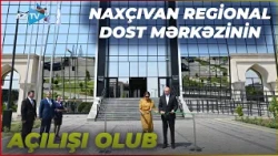 Naxçıvan Regional DOST Mərkəzinin açılışı olub: Prezident İlham Əliyev mərasimdə iştirak edib