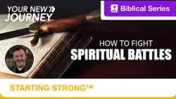 Starting Strong | Your New Journey | How to Fight Spiritual Battles | Ep. 8