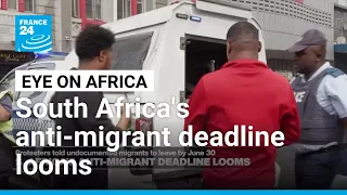South Africa's anti-migrant deadline looms • FRANCE 24 English