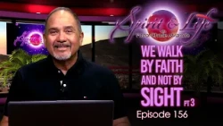 Spirit & Life Ep156 "We Walk by Faith and Not by Sight" pt3  (09-09-26)