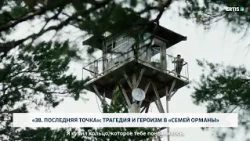 «38. Последняя точка»: трагедия и героизм в «Семей орманы»