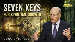 Seven Keys for Spiritual Growth | Doug Batchelor