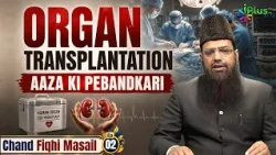 Organ Transplantation | Aaza Ki Pebandkari | Chand Fiqhi Masail Ep 02 | Shaikh Nisar Ahmad Madani