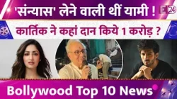 Yami Gautam का चौंकाने वाला खुलासा, Kartik Aryan का 1 करोड़ का दान!,Bollywood Top 10 News