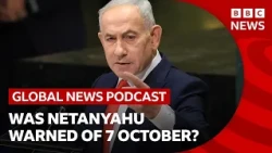 Was Netanyahu warned about 7 October attacks and other top stories | Global News Podcast