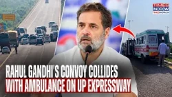 Rahul Gandhi's Convoy Collides With Ambulance On UP Expressway, Several Injured | Latest Updates
