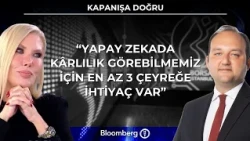 Kapanışa Doğru - "Yapay Zekada Kar Görebilmemiz İçin En Az 3 Çeyreğe İhtiyaç Var" | 10 Eylül 2026