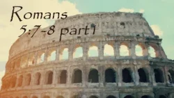 Romans 5:7-8 - Part 1