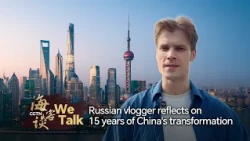 We Talk: Russian vlogger reflects on 15 years of China's transformation