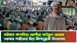 চট্টগ্রাম কাগতিয়া আলীয়া গাউছুল আজম দরবার শরীফের ঈদে মিলাদুন্নবী উদযাপন | Chattogram | Miladunnabi