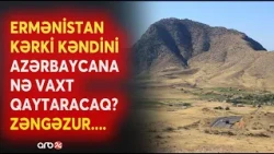 Kərki kəndi Azərbaycana nə vaxt qaytarılacaq? - Ermənistanda KRİTİK AN - Paşinyan ermənilərə izah...
