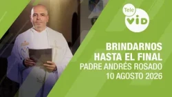 Brindarnos hasta el final, 10 de Agosto 2026 🙏 Padre Andrés Rosado | Tele VID