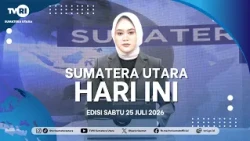 NORTH SUMATRA TODAY [JULY 25, 2026]