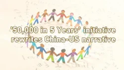 '50,000 in 5 Years' initiative rewrites China-US narrative