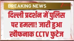 BREAKING: दिल्ली प्रदर्शन में पुलिस पर हमला! जारी हुआ खौफनाक CCTV फुटेज