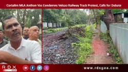 Cortalim MLA Anthon Vas Condemns Velsao Railway Track Protest, Calls for Debate