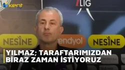 YILMAZ: WE ASK OUR FANS FOR A LITTLE TIME
