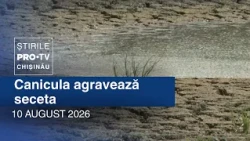 Știrile PRO TV (ORA 20:00) | CANICULA AGRAVEAZĂ SECETA | Moldova