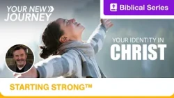 Starting Strong | Your New Journey | Your Identity in Christ | Ep. 4