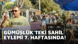 BEACH PROTEST IN GÜMÜŞLÜK IN ITS 7TH WEEK!